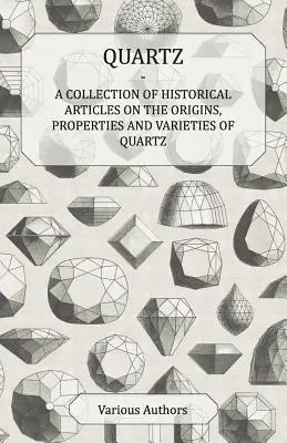 Cuarzo - Colección de artículos históricos sobre los orígenes, propiedades y variedades del cuarzo - Quartz - A Collection of Historical Articles on the Origins, Properties and Varieties of Quartz