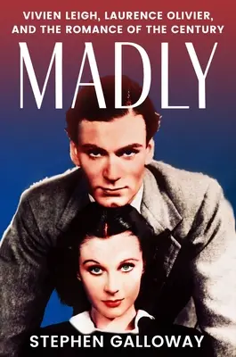 Truly, Madly: Vivien Leigh, Laurence Olivier y el romance del siglo - Truly, Madly: Vivien Leigh, Laurence Olivier, and the Romance of the Century
