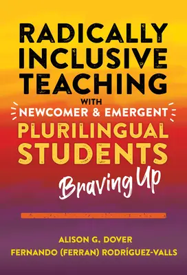 Enseñanza radicalmente inclusiva con alumnos recién llegados y plurilingües emergentes: Braving Up - Radically Inclusive Teaching with Newcomer and Emergent Plurilingual Students: Braving Up