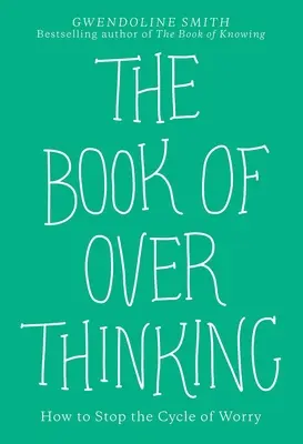 El Libro del Pensamiento Excesivo: Cómo Detener el Ciclo de la Preocupación - The Book of Overthinking: How to Stop the Cycle of Worry