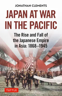 Japón en guerra en el Pacífico: Auge y caída del Imperio japonés en Asia: 1868-1945 - Japan at War in the Pacific: The Rise and Fall of the Japanese Empire in Asia: 1868-1945