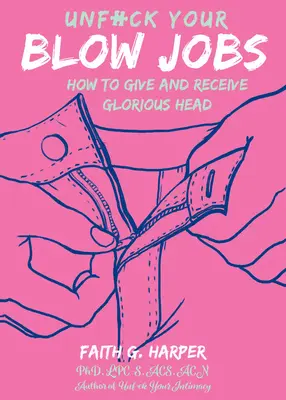 Unfuck Your Blow Jobs: Cómo dar y recibir mamadas gloriosas - Unfuck Your Blow Jobs: How to Give and Receive Glorious Head