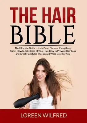 La Biblia del cabello: La guía definitiva para el cuidado del cabello, Descúbrelo todo sobre cómo cuidar tu cabello, cómo prevenir la caída del pelo y - The Hair Bible: The Ultimate Guide to Hair Care, Discover Everything About How to Take Care of Your Hair, How to Prevent Hair Loss and