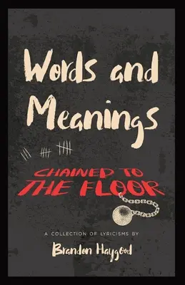 Palabras y significados, Encadenado a un suelo: Una Colección de Lirismos - Words and Meanings, Chained to a Floor: A Collection of Lyricisms