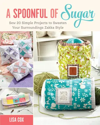 Cucharada de Azúcar - Cose 20 Proyectos Sencillos para Endulzar tu Entorno al Estilo Zakka - Spoonful of Sugar - Sew 20 Simple Projects to Sweeten Your Surroundings Zakka Style