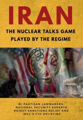 IRÁN-El juego de las conversaciones nucleares jugado por el régimen: Legisladores bipartidistas y expertos en seguridad nacional rechazan el alivio de las sanciones y la exclusión de la IRGC de la lista de FTO - IRAN-The Nuclear Talks Game Played by the Regime: Bi-partisan lawmakers, national security experts reject sanctions relief and IRGC's FTO delisting