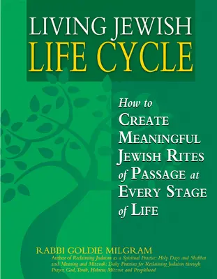 Vivir el ciclo vital judío: Cómo crear ritos de paso judíos significativos en cada etapa de la vida - Living Jewish Life Cycle: How to Create Meaningful Jewish Rites of Passage at Every Stage of Life