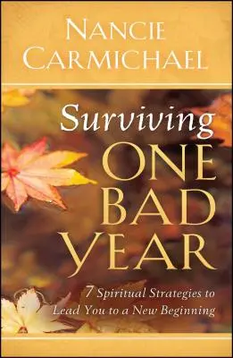 Sobrevivir a un mal año: 7 estrategias espirituales que te llevarán a un nuevo comienzo - Surviving One Bad Year: 7 Spiritual Strategies to Lead You to a New Beginning