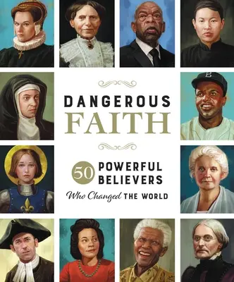 Fe peligrosa: 50 poderosos creyentes que cambiaron el mundo - Dangerous Faith: 50 Powerful Believers Who Changed the World