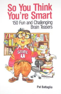 Así que te crees listo: 150 juegos de ingenio divertidos y desafiantes - So You Think You're Smart: 150 Fun and Challenging Brain Teasers