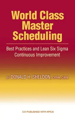 Programación Maestra de Clase Mundial: Mejores prácticas y mejora continua Lean Six SIGMA - World Class Master Scheduling: Best Practices and Lean Six SIGMA Continuous Improvement