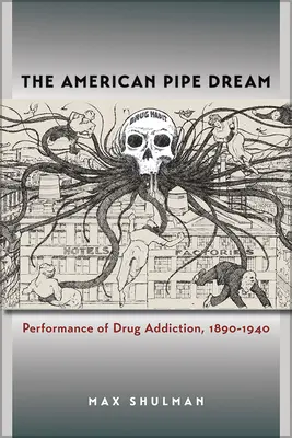 El sueño americano de la pipa: El rendimiento de la adicción a las drogas, 1890-1940 - The American Pipe Dream: Performance of Drug Addiction, 1890-1940