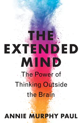 La mente ampliada: El poder de pensar fuera del cerebro - The Extended Mind: The Power of Thinking Outside the Brain