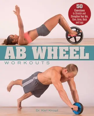 AB Wheel Workouts: 50 ejercicios para estirar y fortalecer los abdominales, el tronco, los brazos, la espalda y las piernas - AB Wheel Workouts: 50 Exercises to Stretch and Strengthen Your Abs, Core, Arms, Back and Legs