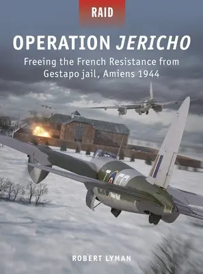 Operación Jericó: Liberación de la Resistencia francesa de la cárcel de la Gestapo, Amiens 1944 - Operation Jericho: Freeing the French Resistance from Gestapo Jail, Amiens 1944