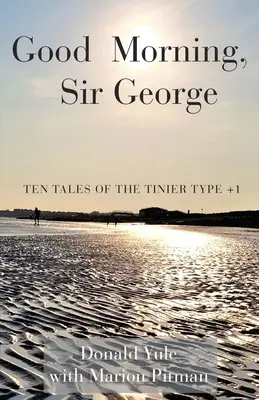 Buenos días, Sir George: Diez cuentos del tipo más pequeño +1 - Good Morning, Sir George: Ten Tales of the Tinier Type +1