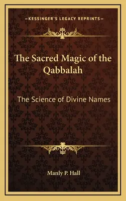 La magia sagrada de la Cábala: La ciencia de los nombres divinos - The Sacred Magic of the Qabbalah: The Science of Divine Names