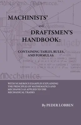 Manual de maquinistas y delineantes - Contiene tablas, reglas y fórmulas - Con numerosos ejemplos que explican los principios de las matemáticas y la mecánica - Machinists' And Draftsmen's Handbook - Containing Tables, Rules And Formulas - With Numerous Examples Explaining The Principles Of Mathematics And Mec