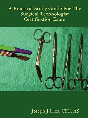 La guía práctica de estudio para el examen de certificación de tecnólogo quirúrgico - The Practical Study Guide For The Surgical Technologist Certification Exam