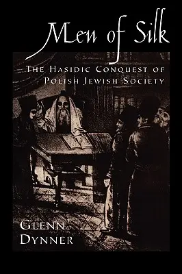 Hombres de seda: La conquista jasídica de la sociedad judía polaca - Men of Silk: The Hasidic Conquest of Polish Jewish Society