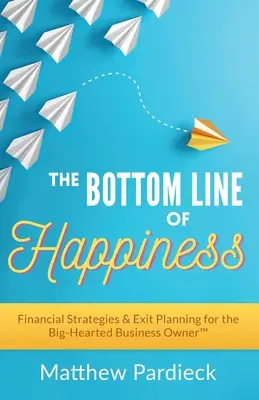 El balance de la felicidad: Estrategias financieras y planificación de la salida para el empresario de gran corazón - The Bottom Line of Happiness: Financial Strategies & Exit Planning for the Big-Hearted Business Owner