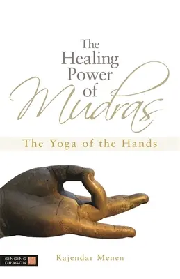 El poder curativo de los mudras: El yoga de las manos - The Healing Power of Mudras: The Yoga of the Hands