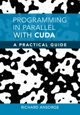 Programación en paralelo con CUDA - Guía práctica (Ansorge Richard (University of Cambridge)) - Programming in Parallel with CUDA - A Practical Guide (Ansorge Richard (University of Cambridge))