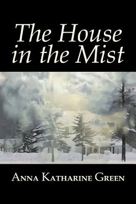 La casa en la niebla de Anna Katharine Green, Ficción, Suspense, Misterio y detectives, Literatura - The House in the Mist by Anna Katharine Green, Fiction, Thrillers, Mystery & Detective, Literary