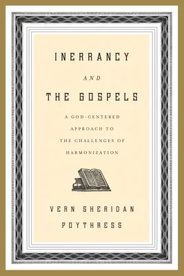 La inerrancia y los Evangelios: Un enfoque centrado en Dios para los desafíos de la armonización - Inerrancy and the Gospels: A God-Centered Approach to the Challenges of Harmonization