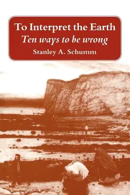 Interpretar la Tierra: Diez maneras de equivocarse - To Interpret the Earth: Ten Ways to Be Wrong