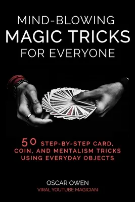 Trucos de magia alucinantes para todos: 50 trucos paso a paso con cartas, monedas y mentalismo que cualquiera puede hacer - Mind-Blowing Magic Tricks for Everyone: 50 Step-By-Step Card, Coin, and Mentalism Tricks That Anyone Can Do