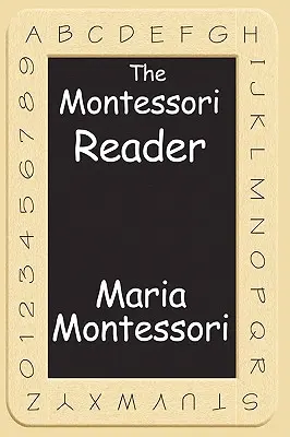 El lector Montessori: El Método Montessori, El Manual de la Dra. Montessori, La Mente Absorbente - The Montessori Reader: The Montessori Method, Dr. Montessori's Own Handbook, the Absorbent Mind