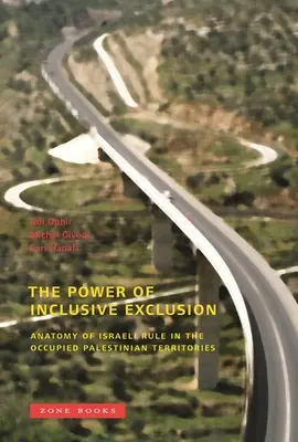 El poder de la exclusión inclusiva: Anatomía del dominio israelí en los Territorios Palestinos Ocupados - The Power of Inclusive Exclusion: Anatomy of Israeli Rule in the Occupied Palestinian Territories