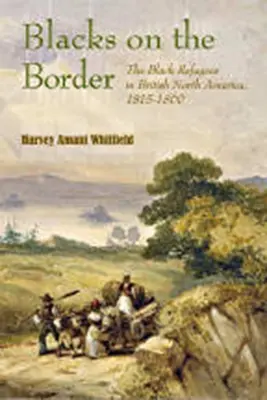 Negros en la frontera: Los refugiados negros en la Norteamérica británica, 1815-1860 - Blacks on the Border: The Black Refugees in British North America, 1815-1860