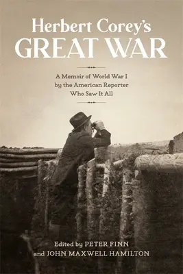 Herbert Corey's Great War: A Memoir of World War I by the American Reporter Who Saw It All (La gran guerra de Herbert Corey: las memorias de la Primera Guerra Mundial del reportero estadounidense que lo vio todo) - Herbert Corey's Great War: A Memoir of World War I by the American Reporter Who Saw It All