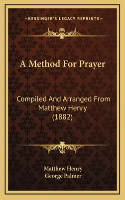 Un método para la oración: Compilado y arreglado por Matthew Henry (1882) - A Method For Prayer: Compiled And Arranged From Matthew Henry (1882)