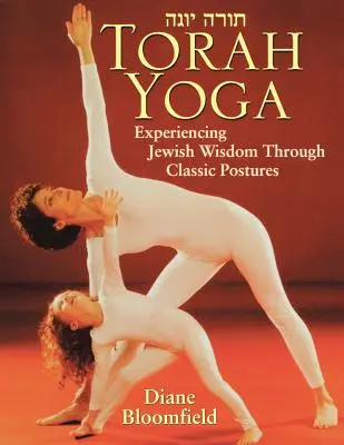Torah Yoga: Experimentar la sabiduría judía a través de las posturas clásicas - Torah Yoga: Experiencing Jewish Wisdom Through Classic Postures
