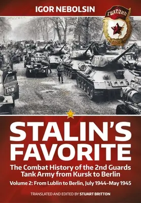 El favorito de Stalin: La historia de combate del 2º Ejército de Tanques de la Guardia de Kursk a Berlín: Volumen 2 - De Lublin a Berlín Julio de 1944 - Mayo de 1945 - Stalin's Favorite: The Combat History of the 2nd Guards Tank Army from Kursk to Berlin: Volume 2 - From Lublin to Berlin July 1944 - May 1945