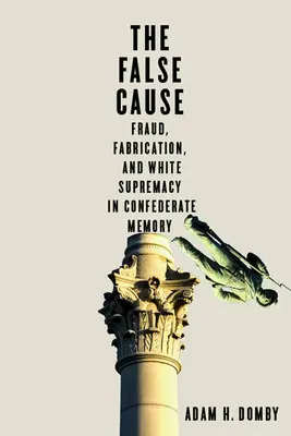 La causa falsa: Fraude, fabricación y supremacía blanca en la memoria confederada - The False Cause: Fraud, Fabrication, and White Supremacy in Confederate Memory