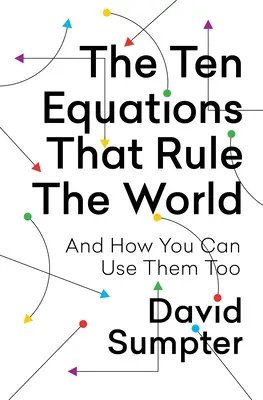 Las diez ecuaciones que dominan el mundo: Y Cómo Puedes Utilizarlas Tú También - The Ten Equations That Rule the World: And How You Can Use Them Too