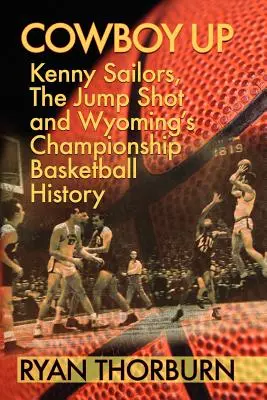 Cowboy Up: Kenny Sailors, el tiro en suspensión y la historia del baloncesto de Wyoming - Cowboy Up: Kenny Sailors, the Jump Shot and Wyoming Basketball History