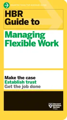 Guía HBR para gestionar el trabajo flexible (Serie de guías HBR) - HBR Guide to Managing Flexible Work (HBR Guide Series)