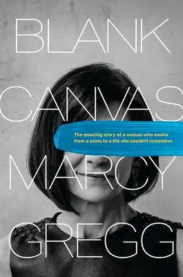 Lienzo en blanco: La asombrosa historia de una mujer que despertó de un coma a una vida que no recordaba - Blank Canvas: The Amazing Story of a Woman Who Awoke from a Coma to a Life She Couldn't Remember