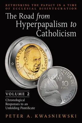 El camino del hiperpapalismo al catolicismo: Repensar el papado en tiempos de desintegración eclesial: Volume 2 (Chronological Responses to an Unfol - The Road from Hyperpapalism to Catholicism: Rethinking the Papacy in a Time of Ecclesial Disintegration: Volume 2 (Chronological Responses to an Unfol