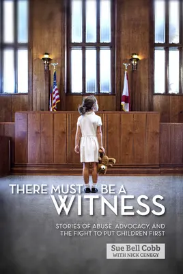 Debe haber un testigo: Historias de abusos, defensa y la lucha por poner a los niños en primer lugar - There Must Be a Witness: Stories of Abuse, Advocacy, and the Fight to Put Children First