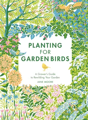 Plantar para las aves de jardín: Guía del horticultor para crear un hábitat favorable a las aves - Planting for Garden Birds: A Grower's Guide to Creating a Bird-Friendly Habitat