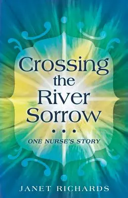 Cruzando el río del dolor: La historia de una enfermera - Crossing the River Sorrow: One Nurse's Story