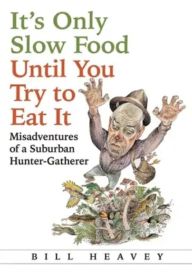 Sólo es comida lenta hasta que intentas comerla: Desventuras de un cazador-recolector suburbano - It's Only Slow Food Until You Try to Eat It: Misadventures of a Suburban Hunter-Gatherer