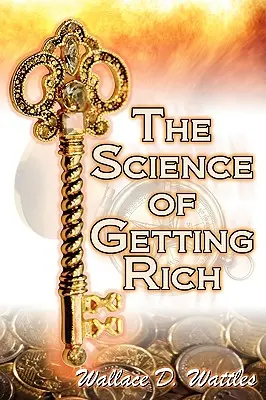 La ciencia de hacerse rico: La legendaria guía de Wallace D. Wattles para el éxito financiero a través del pensamiento creativo y la planificación inteligente - The Science of Getting Rich: Wallace D. Wattles' Legendary Guide to Financial Success Through Creative Thought and Smart Planning