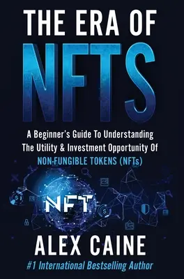 La era de las NFT: Guía para principiantes para entender la utilidad y la oportunidad de inversión de los tokens no fungibles (NFT) - The Era of NFTs: A Beginner's Guide To Understanding The Utility & Investment Opportunity Of Non-Fungible Tokens (NFTs)